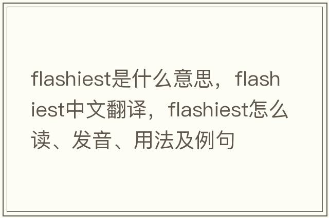 flashiest是什么意思，flashiest中文翻譯，flashiest怎么讀、發(fā)音、用法及例句