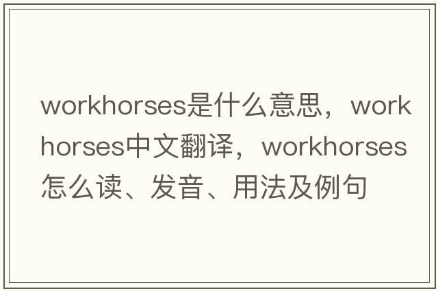workhorses是什么意思，workhorses中文翻譯，workhorses怎么讀、發(fā)音、用法及例句