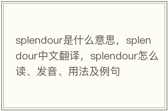 splendour是什么意思，splendour中文翻譯，splendour怎么讀、發(fā)音、用法及例句