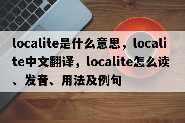 localite是什么意思，localite中文翻譯，localite怎么讀、發(fā)音、用法及例句