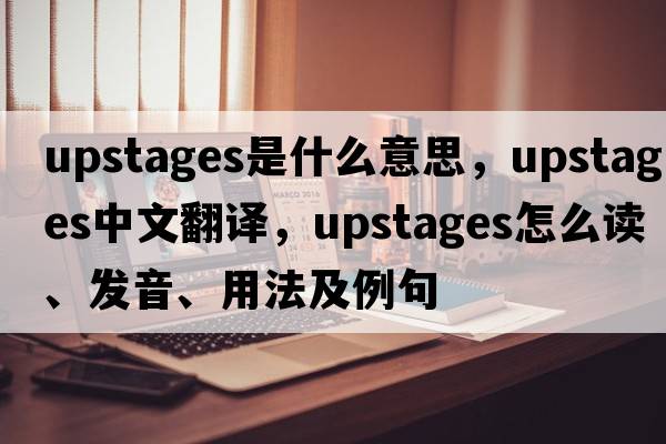 upstages是什么意思，upstages中文翻譯，upstages怎么讀、發(fā)音、用法及例句
