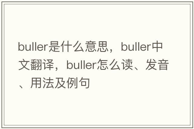 buller是什么意思，buller中文翻譯，buller怎么讀、發(fā)音、用法及例句