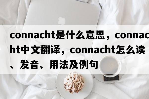 Connacht是什么意思，Connacht中文翻譯，Connacht怎么讀、發(fā)音、用法及例句