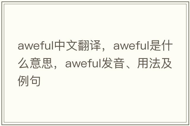 aweful中文翻譯，aweful是什么意思，aweful發(fā)音、用法及例句