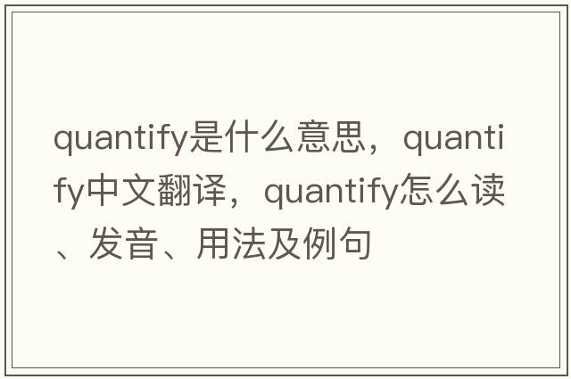 quantify是什么意思，quantify中文翻譯，quantify怎么讀、發(fā)音、用法及例句