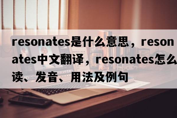 resonates是什么意思，resonates中文翻譯，resonates怎么讀、發(fā)音、用法及例句