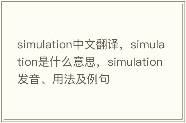 simulation中文翻譯，simulation是什么意思，simulation發(fā)音、用法及例句