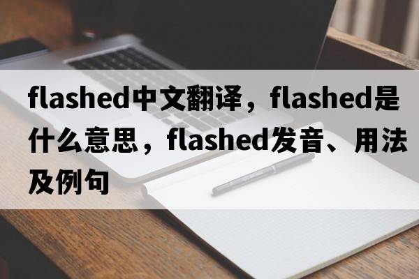 flashed中文翻譯，flashed是什么意思，flashed發(fā)音、用法及例句