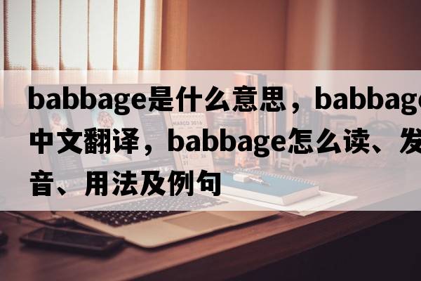 Babbage是什么意思，Babbage中文翻譯，Babbage怎么讀、發(fā)音、用法及例句