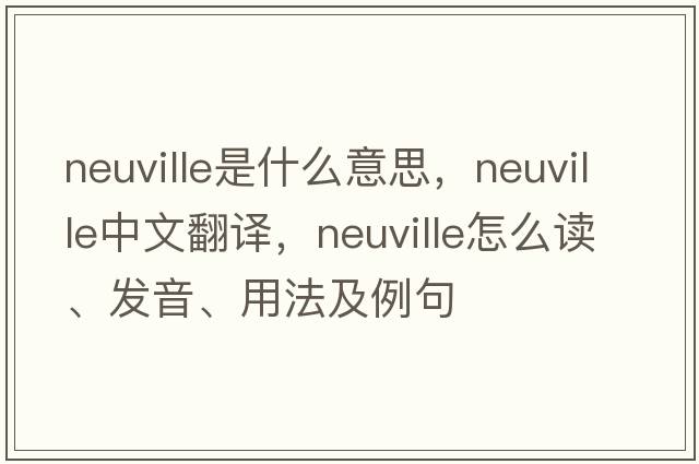 Neuville是什么意思，Neuville中文翻譯，Neuville怎么讀、發(fā)音、用法及例句