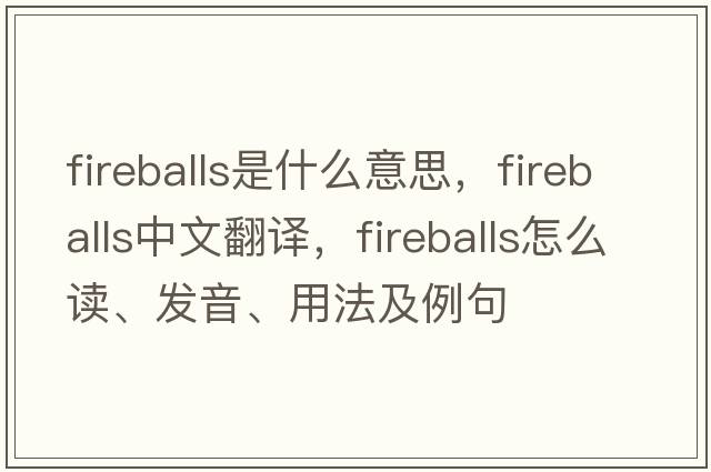 fireballs是什么意思，fireballs中文翻譯，fireballs怎么讀、發(fā)音、用法及例句