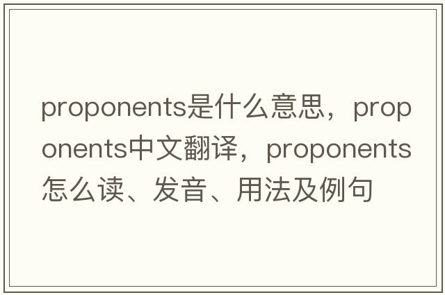proponents是什么意思，proponents中文翻譯，proponents怎么讀、發(fā)音、用法及例句