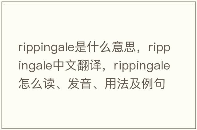 Rippingale是什么意思，Rippingale中文翻譯，Rippingale怎么讀、發(fā)音、用法及例句