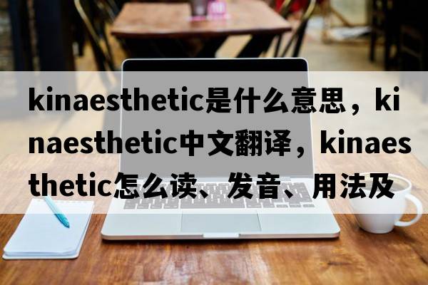 kinaesthetic是什么意思，kinaesthetic中文翻譯，kinaesthetic怎么讀、發(fā)音、用法及例句