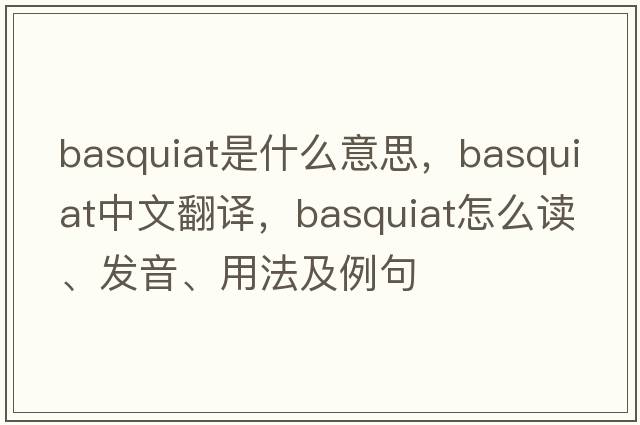 Basquiat是什么意思，Basquiat中文翻譯，Basquiat怎么讀、發(fā)音、用法及例句