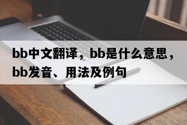 bb中文翻譯，bb是什么意思，bb發(fā)音、用法及例句