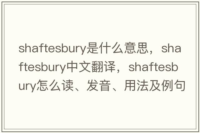 Shaftesbury是什么意思，Shaftesbury中文翻譯，Shaftesbury怎么讀、發(fā)音、用法及例句