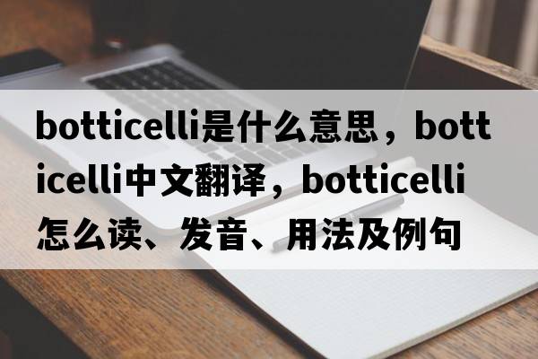 Botticelli是什么意思，Botticelli中文翻譯，Botticelli怎么讀、發(fā)音、用法及例句