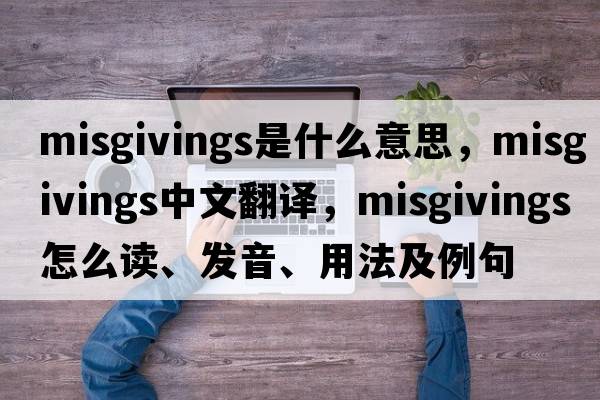 misgivings是什么意思，misgivings中文翻譯，misgivings怎么讀、發(fā)音、用法及例句