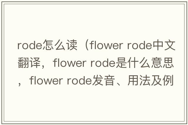 rode怎么讀（flower rode中文翻譯，flower rode是什么意思，flower rode發(fā)音、用法及例句）