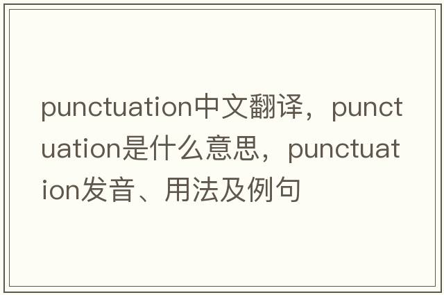 punctuation中文翻譯，punctuation是什么意思，punctuation發(fā)音、用法及例句