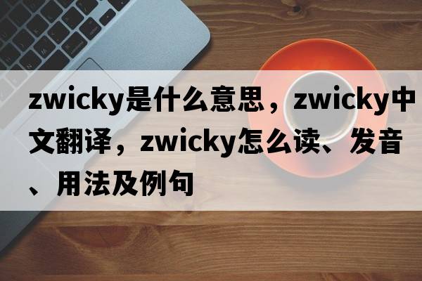 Zwicky是什么意思，Zwicky中文翻譯，Zwicky怎么讀、發(fā)音、用法及例句