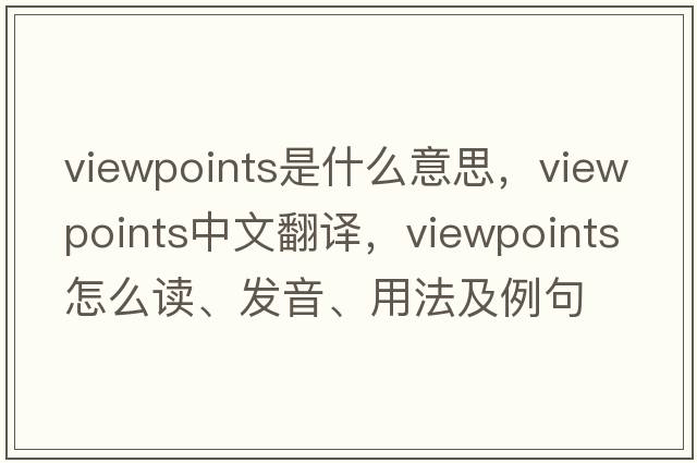 viewpoints是什么意思，viewpoints中文翻譯，viewpoints怎么讀、發(fā)音、用法及例句