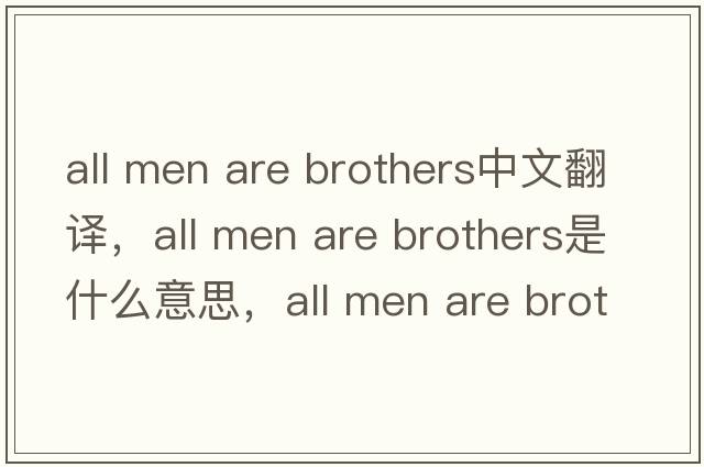 all men are brothers中文翻譯，all men are brothers是什么意思，all men are brothers發(fā)音、用法及例句
