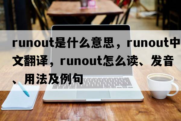 runout是什么意思，runout中文翻譯，runout怎么讀、發(fā)音、用法及例句