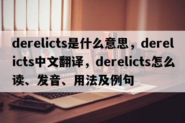 derelicts是什么意思，derelicts中文翻譯，derelicts怎么讀、發(fā)音、用法及例句