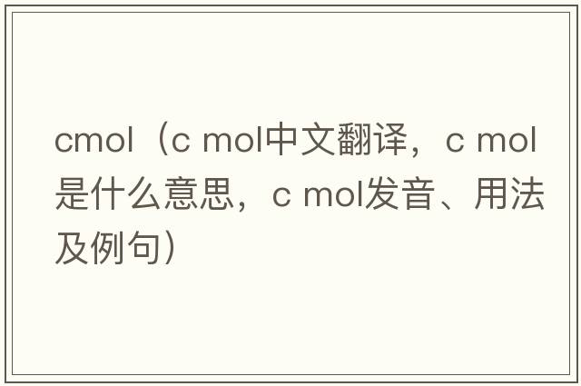 cmol（c mol中文翻譯，c mol是什么意思，c mol發(fā)音、用法及例句）