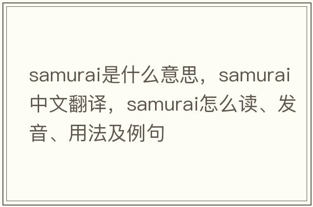 samurai是什么意思，samurai中文翻譯，samurai怎么讀、發(fā)音、用法及例句