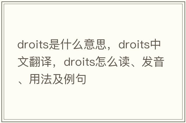 droits是什么意思，droits中文翻譯，droits怎么讀、發(fā)音、用法及例句