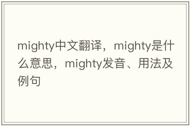 mighty中文翻譯，mighty是什么意思，mighty發(fā)音、用法及例句