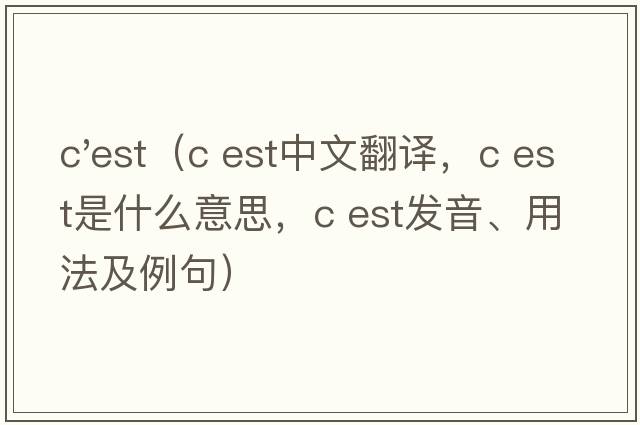 c'est（c est中文翻譯，c est是什么意思，c est發(fā)音、用法及例句）