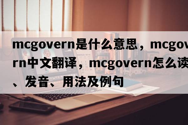 McGovern是什么意思，McGovern中文翻譯，McGovern怎么讀、發(fā)音、用法及例句