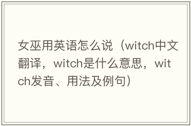 女巫用英語怎么說（witch中文翻譯，witch是什么意思，witch發(fā)音、用法及例句）