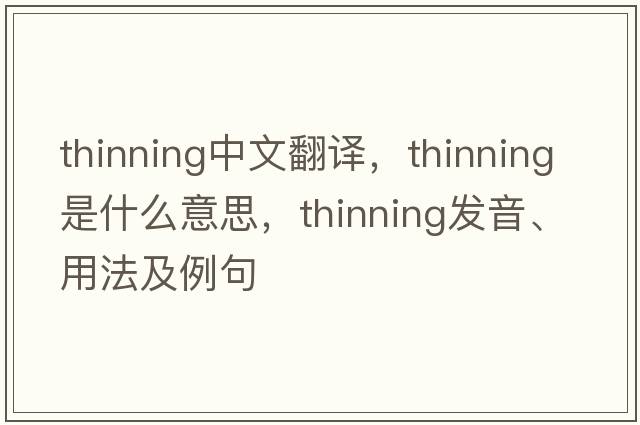 thinning中文翻譯，thinning是什么意思，thinning發(fā)音、用法及例句