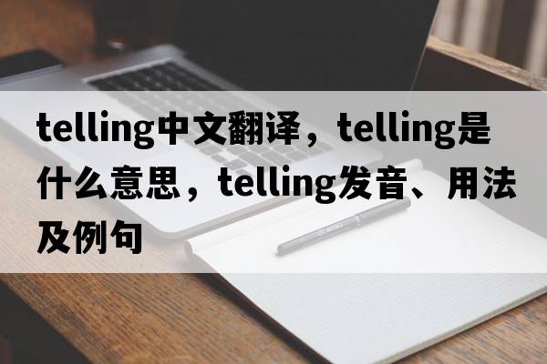 telling中文翻譯，telling是什么意思，telling發(fā)音、用法及例句