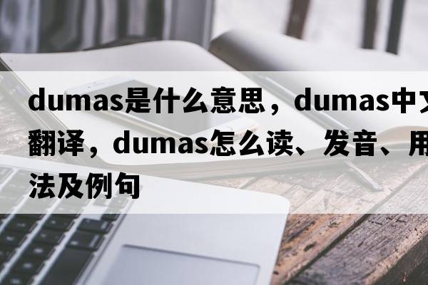 dumas是什么意思，dumas中文翻譯，dumas怎么讀、發(fā)音、用法及例句