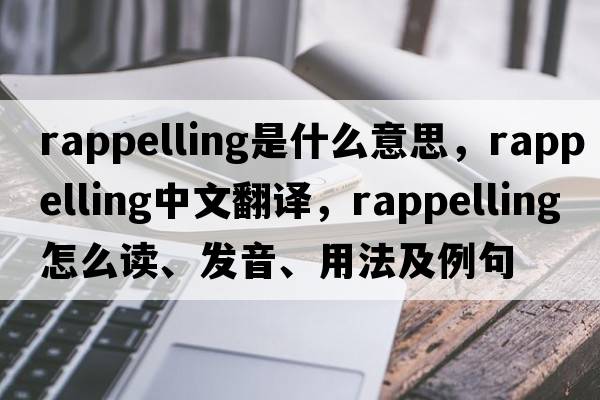 rappelling是什么意思，rappelling中文翻譯，rappelling怎么讀、發(fā)音、用法及例句