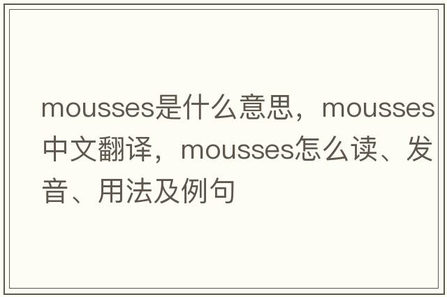 mousses是什么意思，mousses中文翻譯，mousses怎么讀、發(fā)音、用法及例句