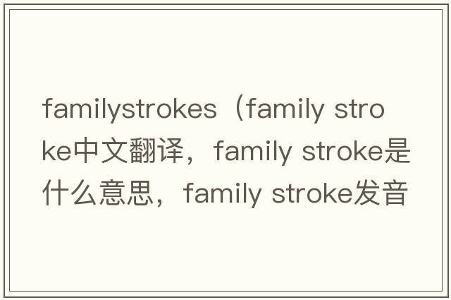 familystrokes（family stroke中文翻譯，family stroke是什么意思，family stroke發(fā)音、用法及例句）