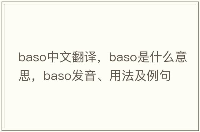baso中文翻譯，baso是什么意思，baso發(fā)音、用法及例句
