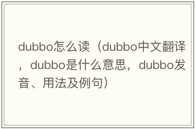 dubbo怎么讀（dubbo中文翻譯，dubbo是什么意思，dubbo發(fā)音、用法及例句）