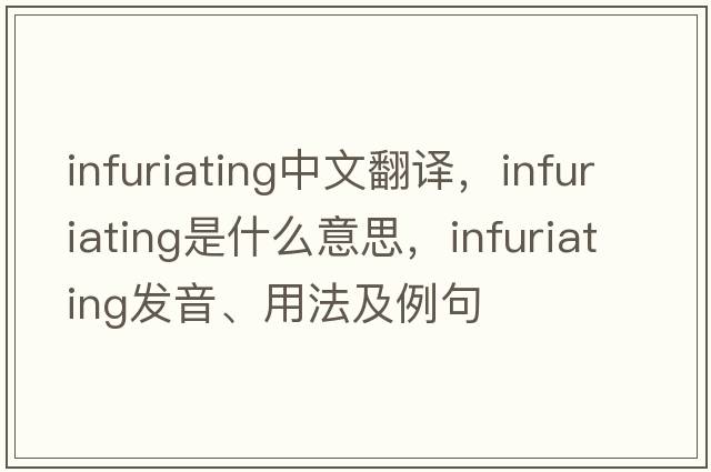 infuriating中文翻譯，infuriating是什么意思，infuriating發(fā)音、用法及例句