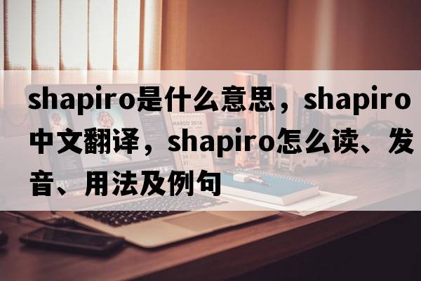 Shapiro是什么意思，Shapiro中文翻譯，Shapiro怎么讀、發(fā)音、用法及例句