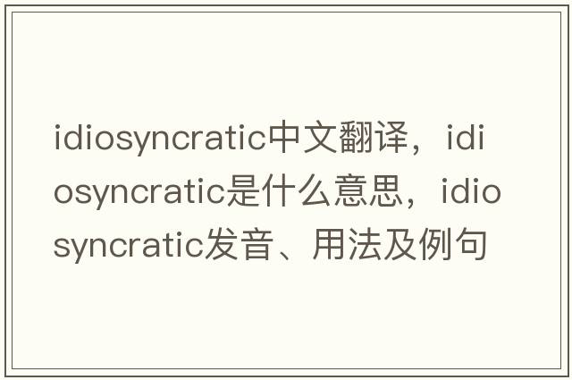 idiosyncratic中文翻譯，idiosyncratic是什么意思，idiosyncratic發(fā)音、用法及例句
