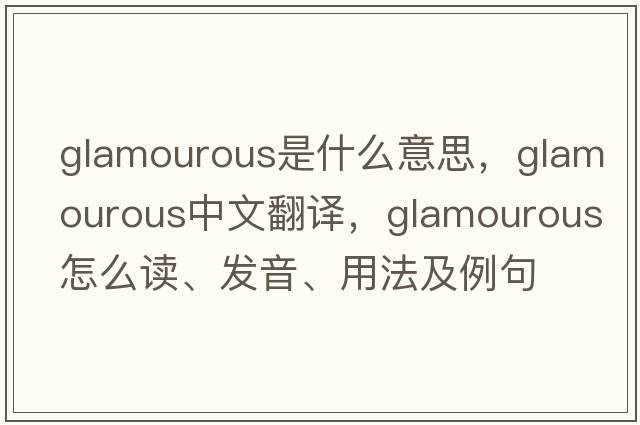 glamourous是什么意思，glamourous中文翻譯，glamourous怎么讀、發(fā)音、用法及例句