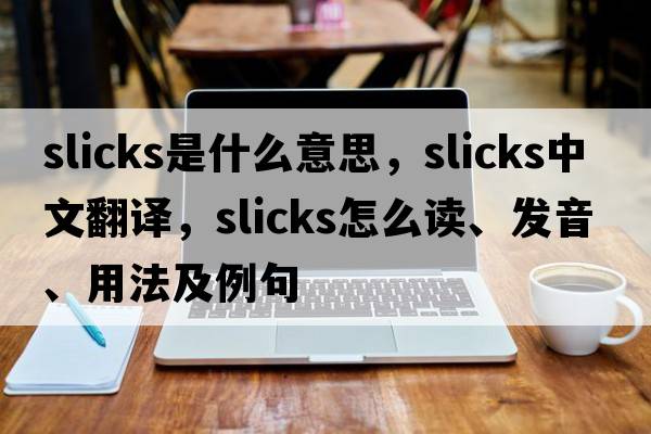 slicks是什么意思，slicks中文翻譯，slicks怎么讀、發(fā)音、用法及例句